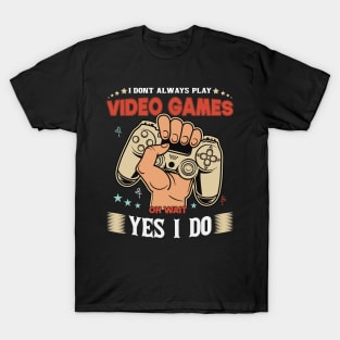 I Don't Always Play Video Games Oh Wait Yes I Do Funny Gift For Gamers T-Shirt